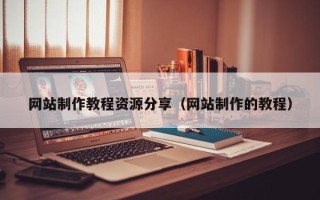 顺德网站制作教程资源分享（网站制作的教程）