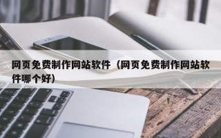 顺德网页免费制作网站软件（网页免费制作网站软件哪个好）