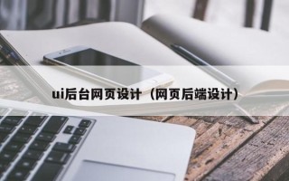 顺德ui后台网页设计（网页后端设计）