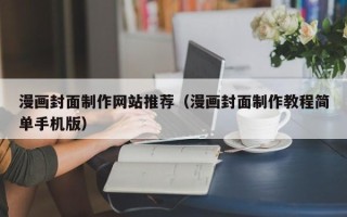 顺德漫画封面制作网站推荐（漫画封面制作教程简单手机版）